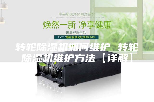 转轮除湿机如何维护 转轮除湿机维护方法【详解】