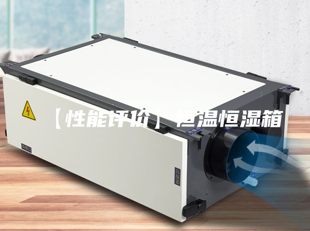 【性能评价】恒温恒湿箱