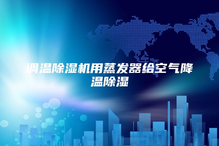 调温除湿机用蒸发器给空气降温除湿