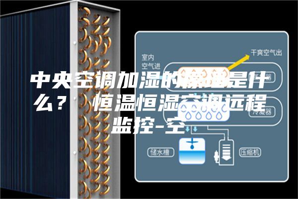 中央空调加湿的原理是什么？ 恒温恒湿空调远程监控-空
