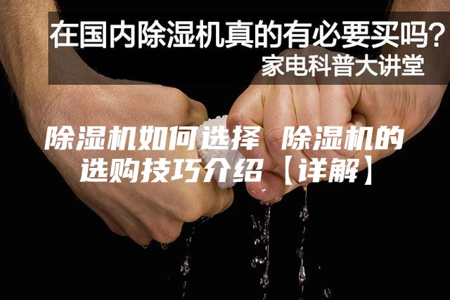 除湿机如何选择 除湿机的选购技巧介绍【详解】