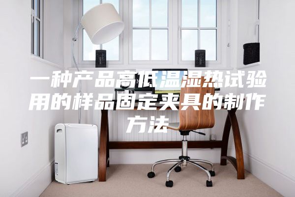 一种产品高低温湿热试验用的样品固定夹具的制作方法
