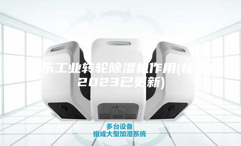 山东工业转轮除湿机作用(快讯！2023已更新)