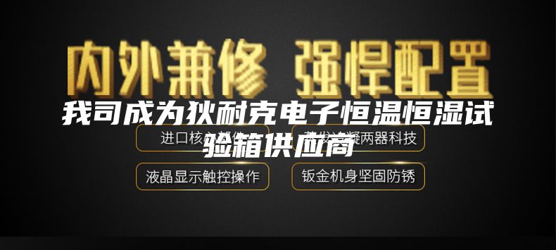 我司成为狄耐克电子恒温恒湿试验箱供应商