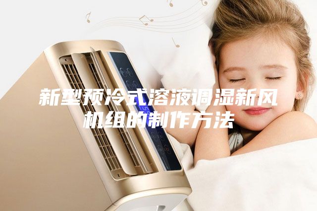 新型预冷式溶液调湿新风机组的制作方法