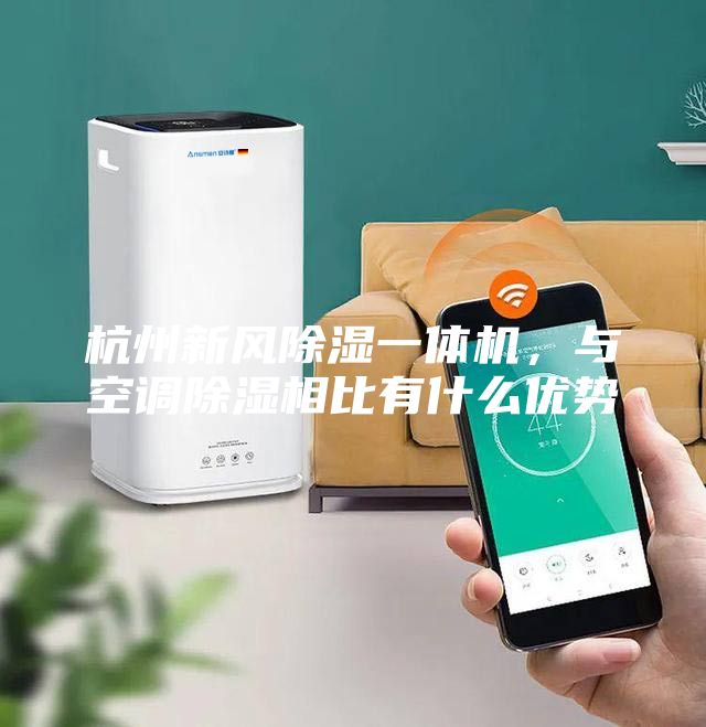 杭州新风除湿一体机，与空调除湿相比有什么优势