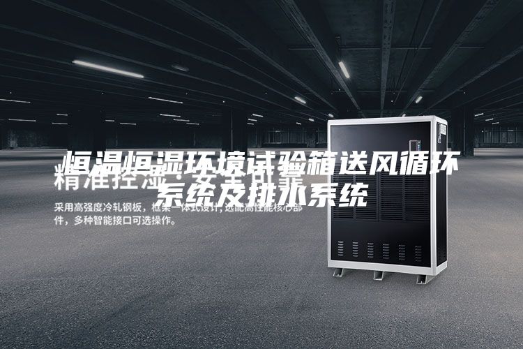 恒温恒湿环境试验箱送风循环系统及排水系统