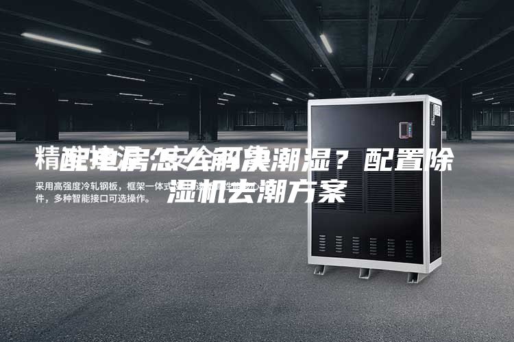 配电房怎么解决潮湿？配置除湿机去潮方案