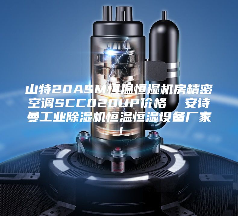 山特20ASM恒温恒湿机房精密空调SCC020UP价格  安诗曼工业除湿机恒温恒湿设备厂家！