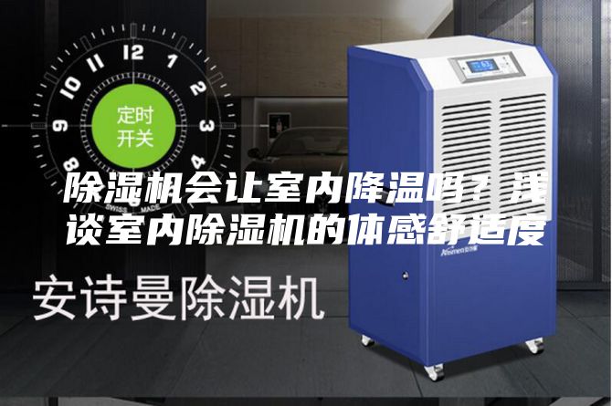 除湿机会让室内降温吗？浅谈室内除湿机的体感舒适度