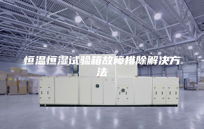 恒温恒湿试验箱故障排除解决方法