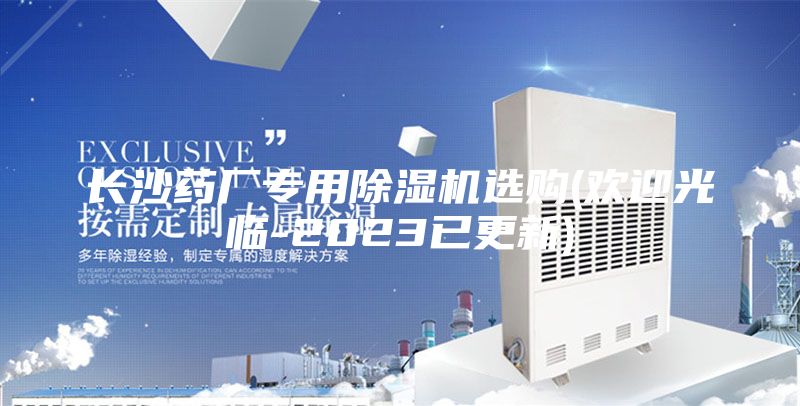 长沙药厂专用除湿机选购(欢迎光临-2023已更新)