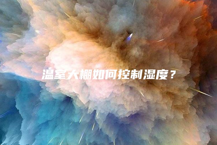 温室大棚如何控制湿度？