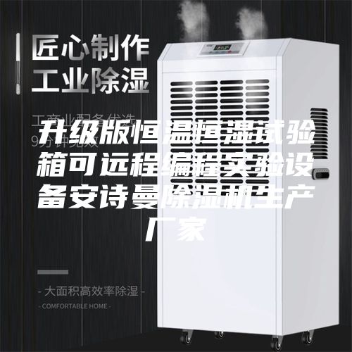 升级版恒温恒湿试验箱可远程编程实验设备安诗曼除湿机生产厂家