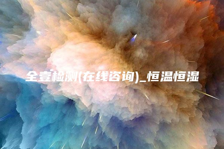 全壹检测(在线咨询)_恒温恒湿