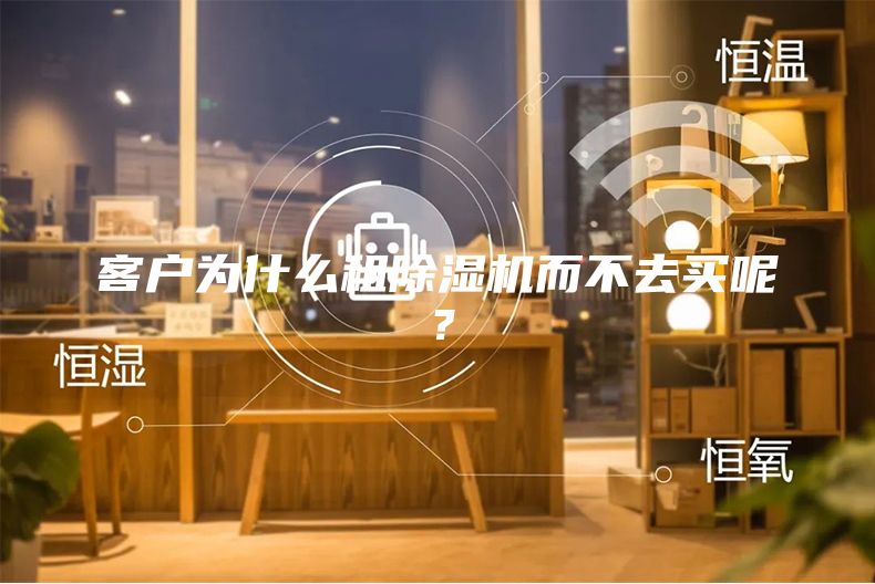 客户为什么租除湿机而不去买呢？
