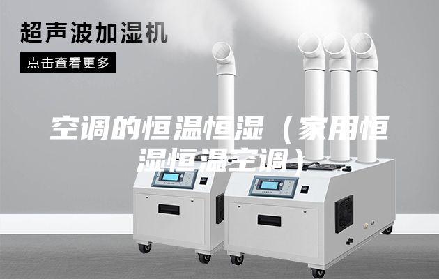 空调的恒温恒湿（家用恒湿恒温空调）