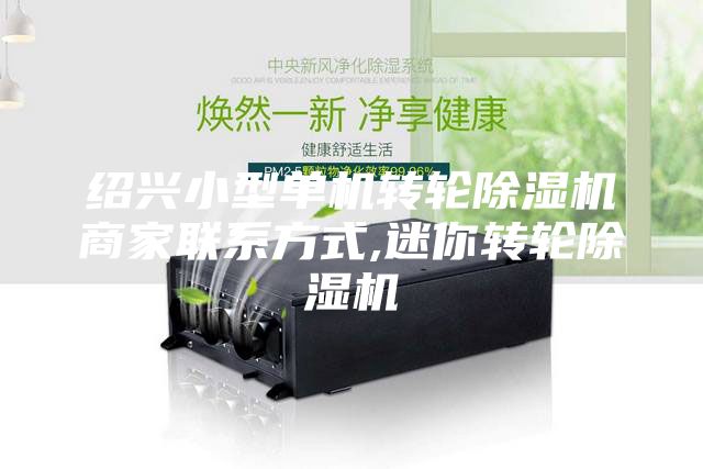 绍兴小型单机转轮除湿机商家联系方式,迷你转轮除湿机