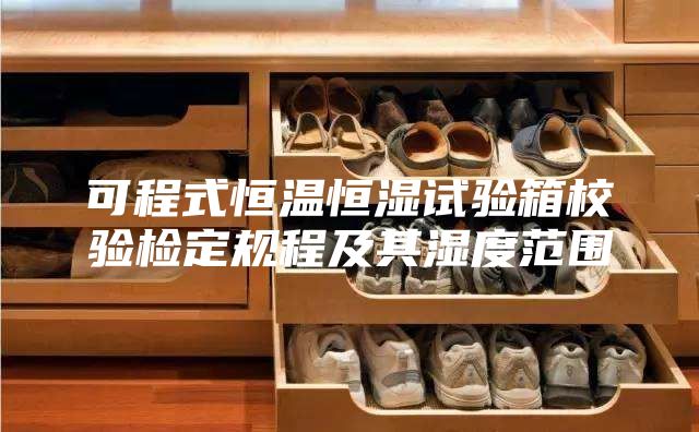 可程式恒温恒湿试验箱校验检定规程及其湿度范围