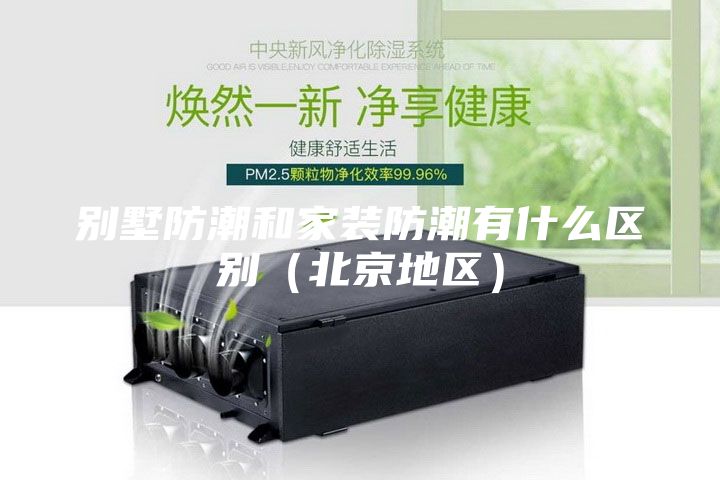 别墅防潮和家装防潮有什么区别（北京地区）