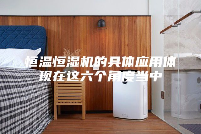 恒温恒湿机的具体应用体现在这六个角度当中