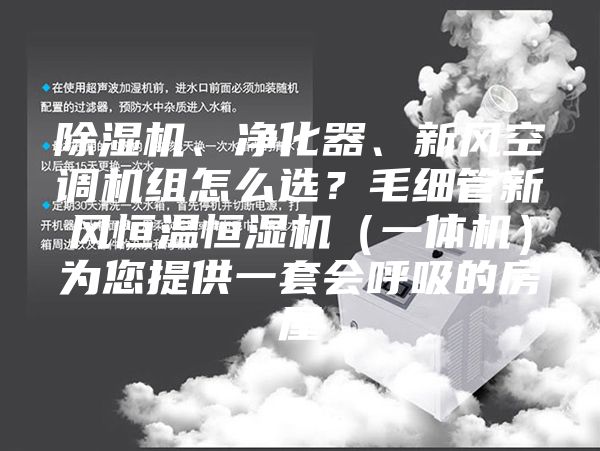 除湿机、净化器、新风空调机组怎么选？毛细管新风恒温恒湿机（一体机）为您提供一套会呼吸的房屋