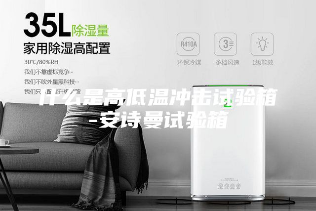 什么是高低温冲击试验箱-安诗曼试验箱