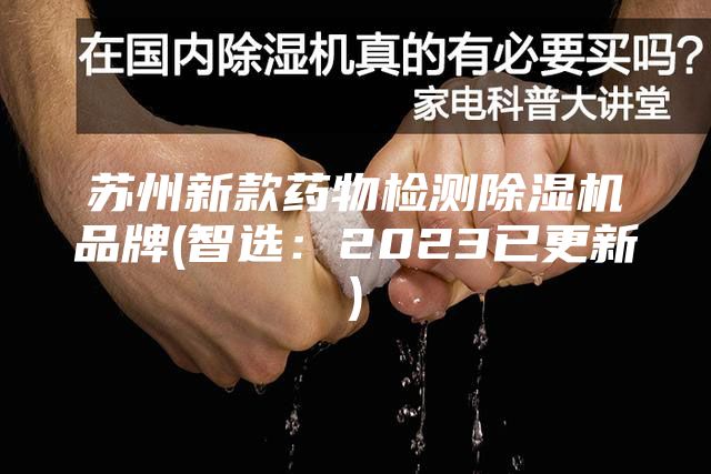 苏州新款药物检测除湿机品牌(智选：2023已更新)