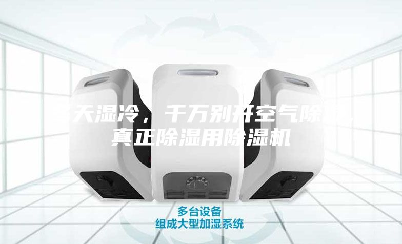 冬天湿冷，千万别开空气除湿，真正除湿用除湿机