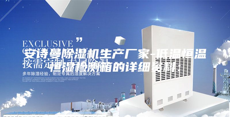 安诗曼除湿机生产厂家-低温恒温恒湿检测箱的详细资料：