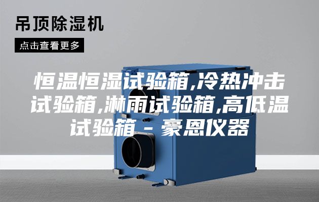 恒温恒湿试验箱,冷热冲击试验箱,淋雨试验箱,高低温试验箱－豪恩仪器