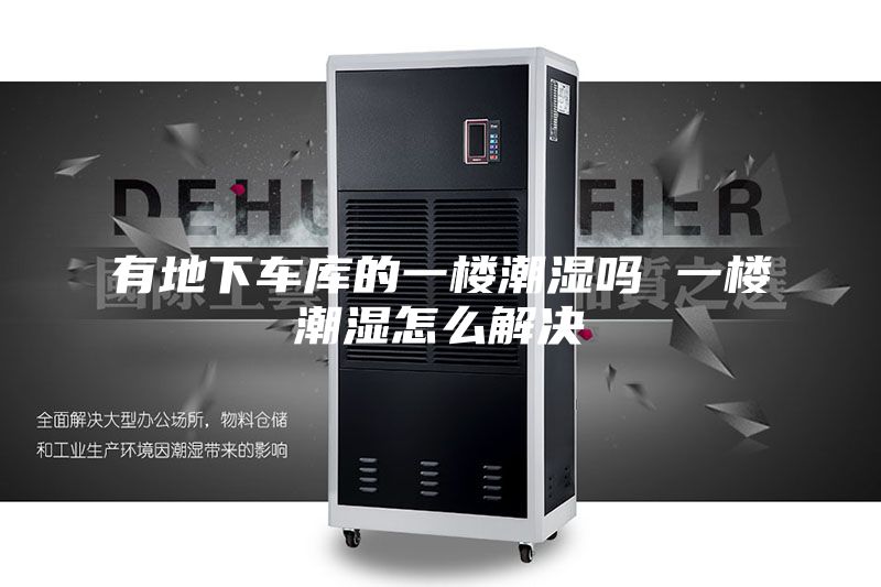 有地下车库的一楼潮湿吗 一楼潮湿怎么解决