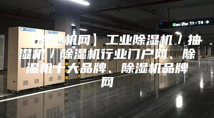 【除湿机网】工业除湿机／抽湿机／除湿机行业门户网、除湿机十大品牌、除湿机品牌网