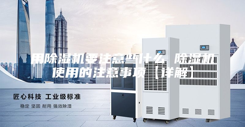 用除湿机要注意些什么 除湿机使用的注意事项【详解】