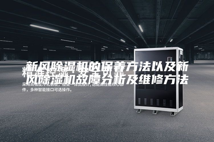 新风除湿机的保养方法以及新风除湿机故障分析及维修方法