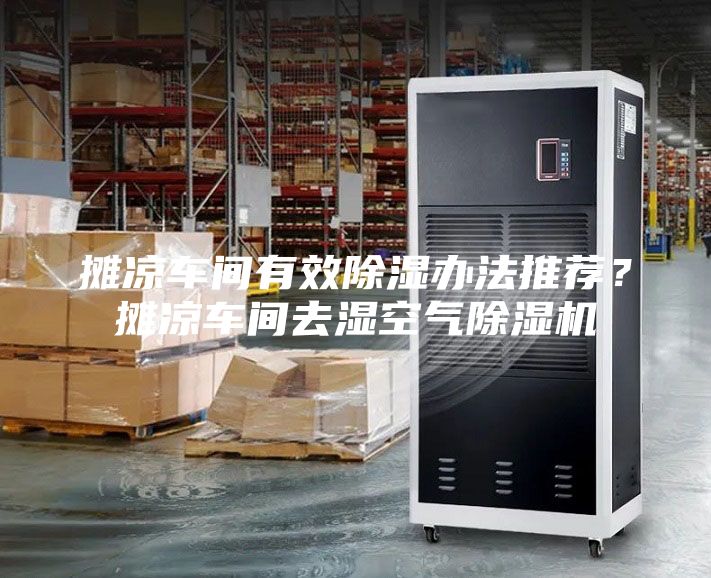 摊凉车间有效除湿办法推荐？摊凉车间去湿空气除湿机