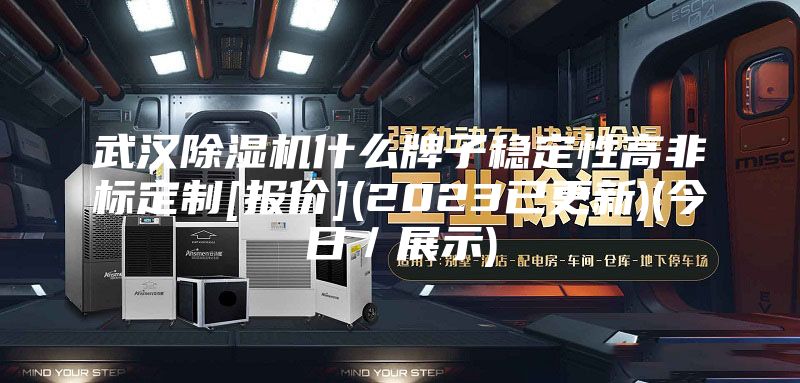 武汉除湿机什么牌子稳定性高非标定制[报价](2023已更新)(今日／展示)