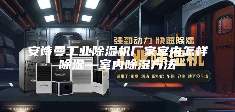安诗曼工业除湿机厂家室内怎样除湿—室内除湿方法