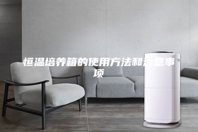 恒温培养箱的使用方法和注意事项