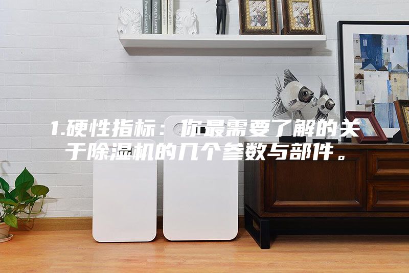 1.硬性指标：你最需要了解的关于除湿机的几个参数与部件。