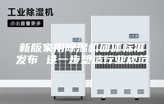 新版家用除湿机团体标准发布 进一步塑造行业规范