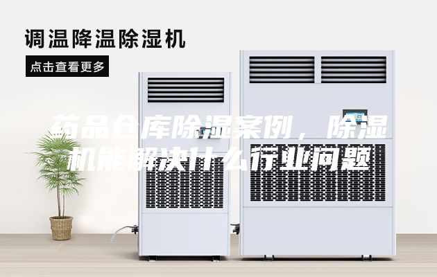 药品仓库除湿案例，除湿机能解决什么行业问题