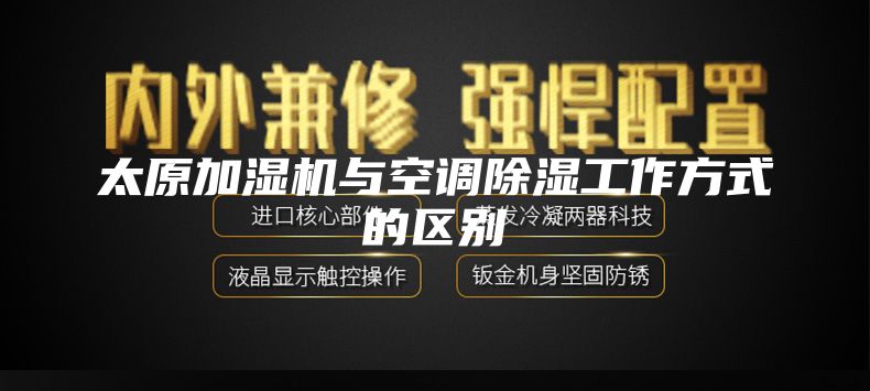 太原加湿机与空调除湿工作方式的区别