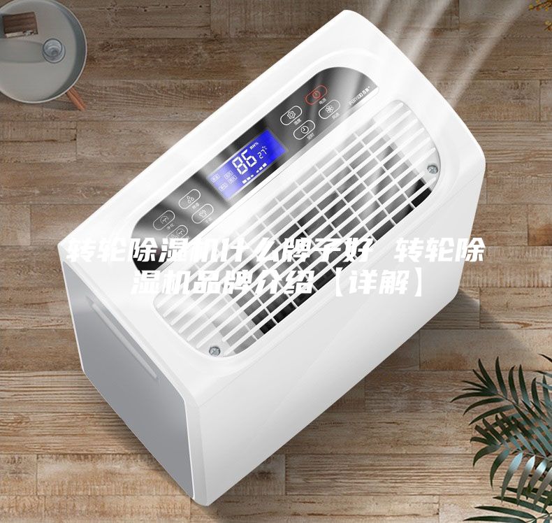 转轮除湿机什么牌子好 转轮除湿机品牌介绍【详解】