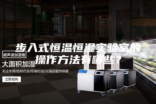 步入式恒温恒湿实验室的操作方法有哪些？
