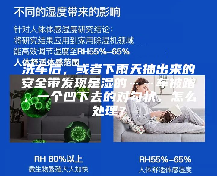 洗车后，或者下雨天抽出来的安全带发现是湿的……车被蹭，一个凹下去的对勾状，怎么处理？