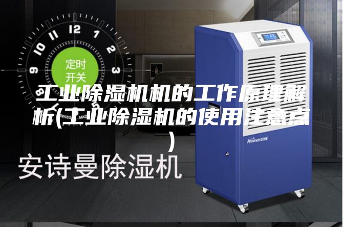 工业除湿机机的工作原理解析(工业除湿机的使用注意点)