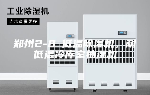 郑州2-8℃低温除湿机，耐低温冷库室抽湿机