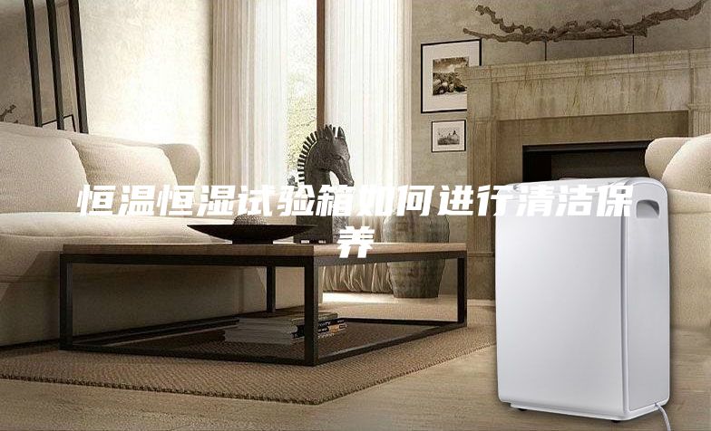 恒温恒湿试验箱如何进行清洁保养