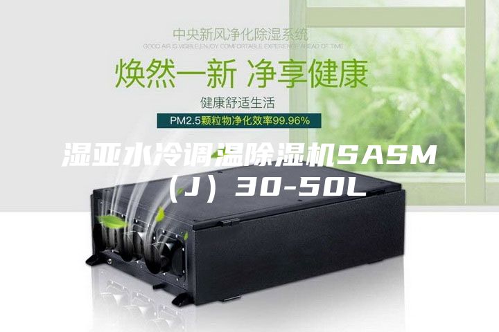 湿亚水冷调温除湿机SASM（J）30-50L
